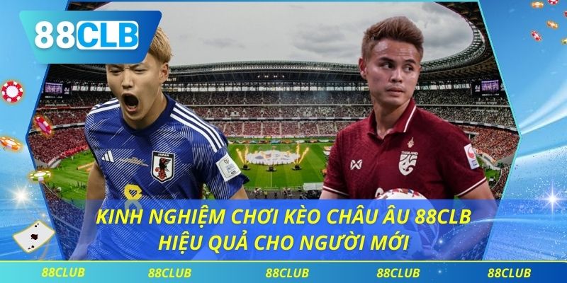 Kinh Nghiệm Chơi Kèo Châu Âu 88CLB Hiệu Quả Cho Người Mới 1 Kinh Nghiệm Chơi Kèo Châu Âu 88CLB Hiệu Quả Cho Người Mới