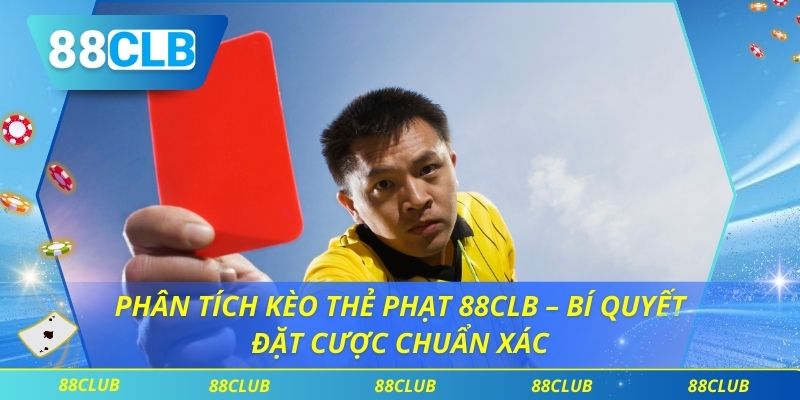 Phân Tích Kèo Thẻ Phạt 88CLB – Bí Quyết Đặt Cược Chuẩn Xác 1 Phân Tích Kèo Thẻ Phạt 88CLB – Bí Quyết Đặt Cược Chuẩn Xác