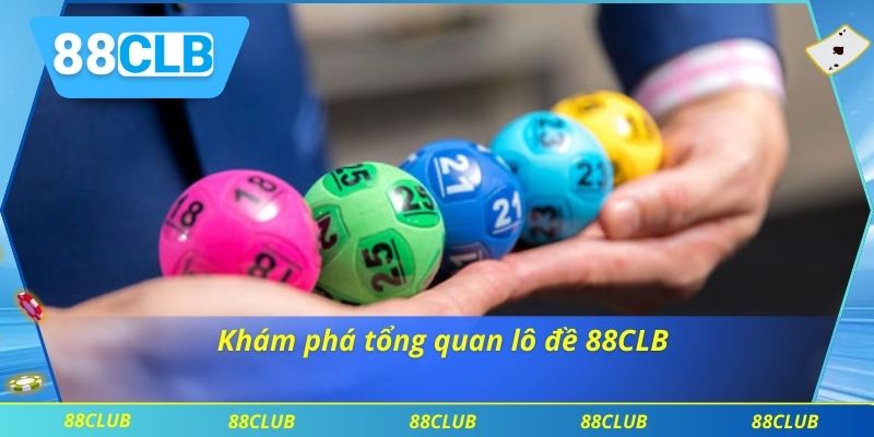 Lô Đề 88CLB – Đánh Số Online Uy Tín, Ăn Tiền Dễ Dàng 1 Khám phá tổng quan lô đề 88CLB