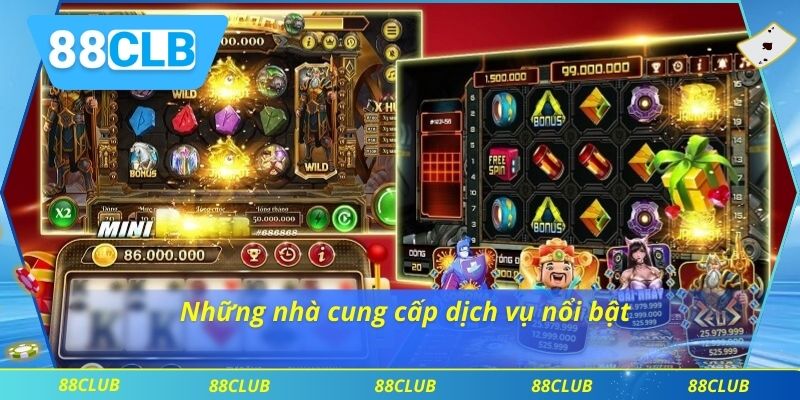 Nổ Hũ 88CLB 2 Những nhà cung cấp dịch vụ nổi bật